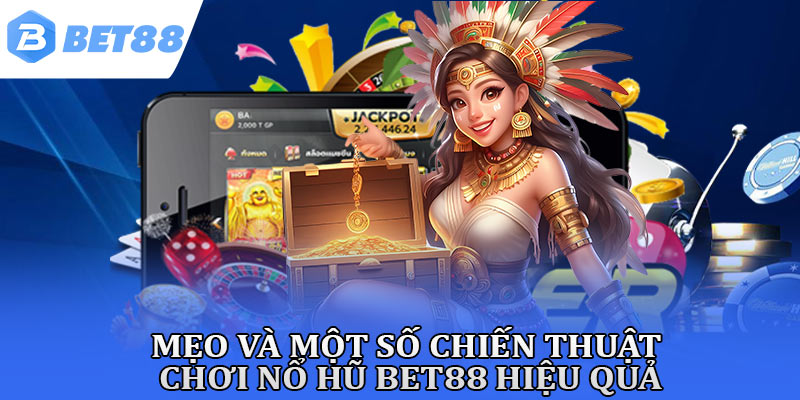 Mẹo và một số chiến thuật chơi nổ hũ Bet88 hiệu quả