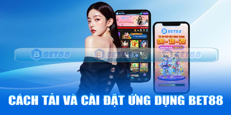 Cách tải và cài đặt ứng dụng Bet88 cho điện thoại