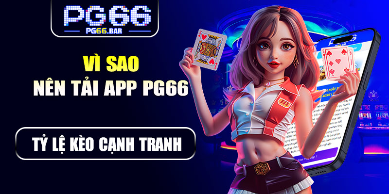 Vì sao nên tải app PG66 thay vì chơi trên trình duyệt?